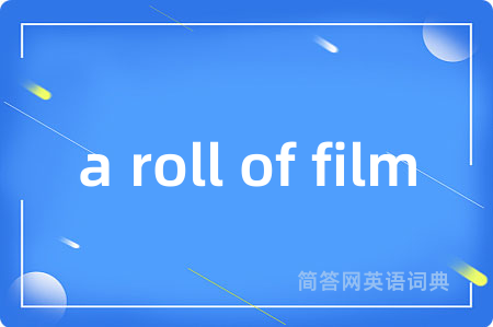 a roll of film是什么意思,a roll of film的中文翻译 a roll of film