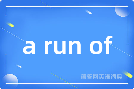 a run of是什么意思,a run of的中文翻译 a run of