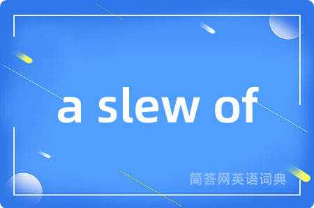 a slew of是什么意思,a slew of的中文翻译 a slew of