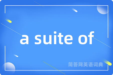 a suite of是什么意思,a suite of的中文翻译 a suite of