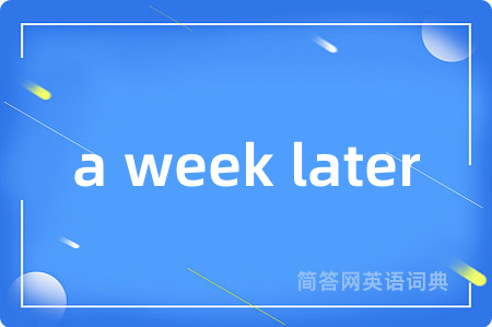 a week later是什么意思,a week later的中文翻译 a week later
