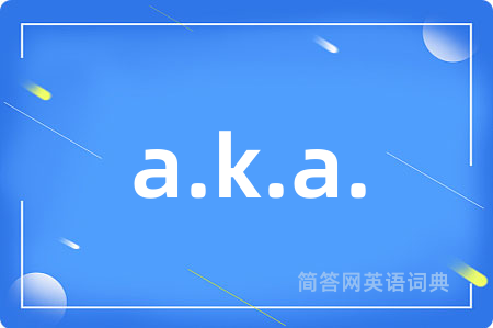 a.k.a.是什么意思,a.k.a.的中文翻译 a.k.a.