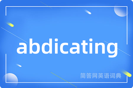 abdicating