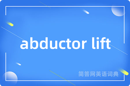abductor lift是什么意思,abductor lift的中文翻译 abductor lift