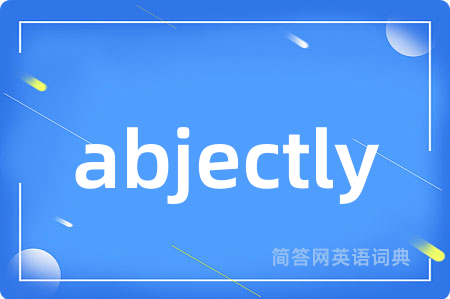 abjectly