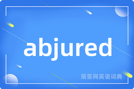 abjured是什么意思,abjured的中文翻译 abjured