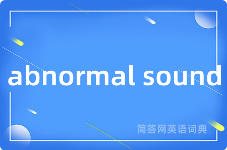 abnormal sound是什么意思,abnormal sound的中文翻译 abnormal sound