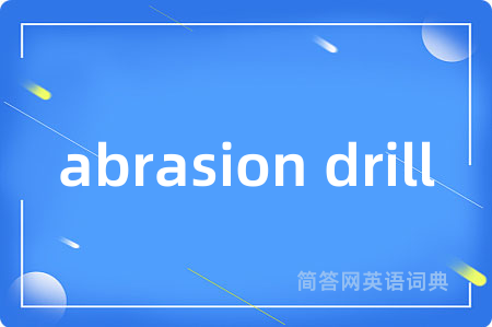 abrasion drill是什么意思,abrasion drill的中文翻译 abrasion drill