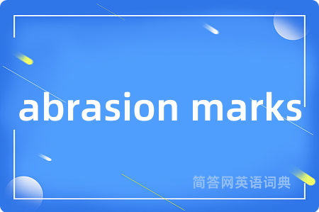 abrasion marks是什么意思,abrasion marks的中文翻译 abrasion marks