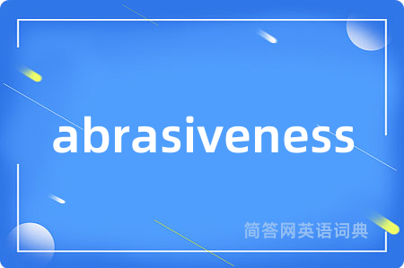 abrasiveness是什么意思,abrasiveness的中文翻译 abrasiveness