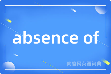 absence of是什么意思,absence of的中文翻译 absence of