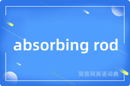 absorbing rod是什么意思,absorbing rod的中文翻译 absorbing rod