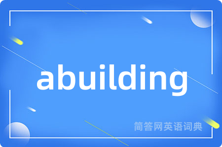 abuilding是什么意思,abuilding的中文翻译 abuilding