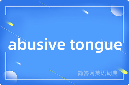 abusive tongue是什么意思,abusive tongue的中文翻译 abusive tongue