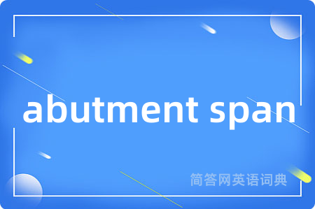 abutment span是什么意思,abutment span的中文翻译 abutment span