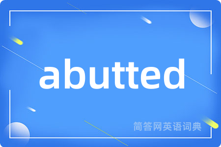 abutted是什么意思,abutted的中文翻译 abutted