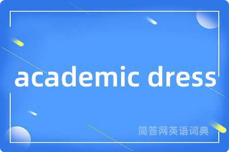 academic dress是什么意思,academic dress的中文翻译 academic dress