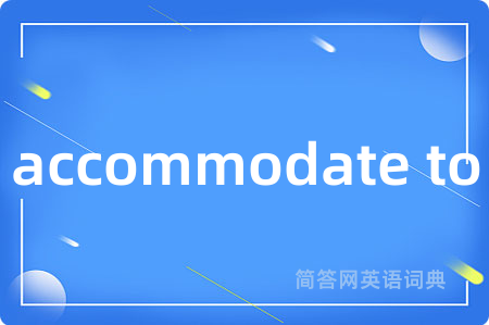accommodate to是什么意思,accommodate to的中文翻译 accommodate to