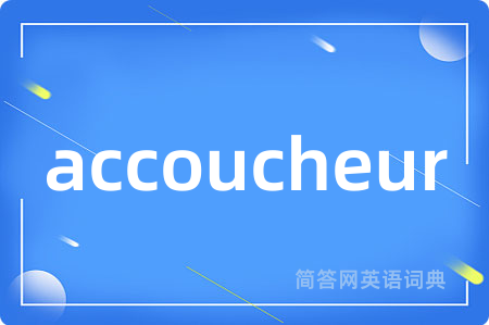 accoucheur是什么意思,accoucheur的中文翻译 accoucheur