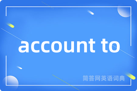 account to是什么意思,account to的中文翻译 account to
