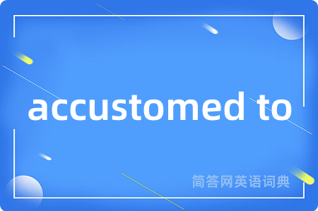 accustomed to