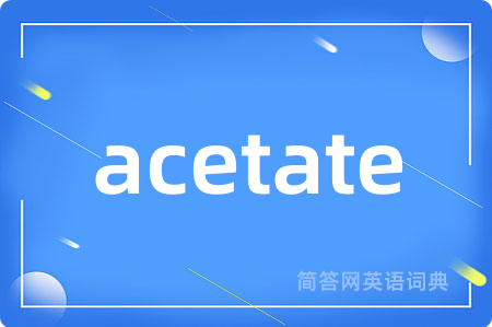 acetate是什么意思,acetate的中文翻译 acetate