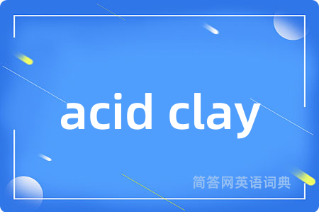 acid clay是什么意思,acid clay的中文翻译 acid clay
