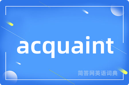 acquaint是什么意思,acquaint的中文翻译 acquaint
