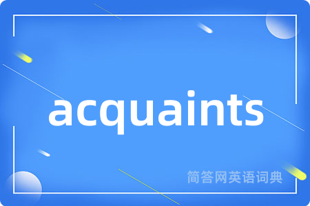 acquaints是什么意思,acquaints的中文翻译 acquaints
