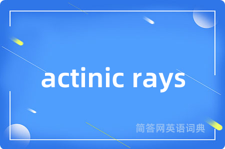 actinic rays是什么意思,actinic rays的中文翻译 actinic rays