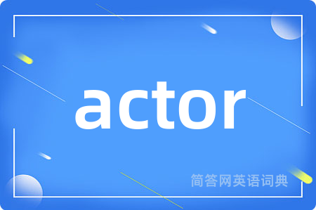 actor是什么意思,actor的中文翻译 actor