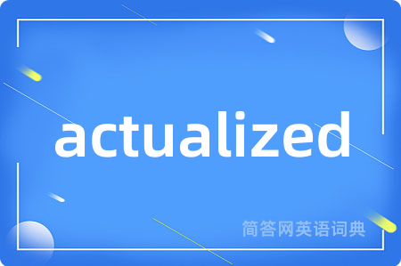 actualized是什么意思,actualized的中文翻译 actualized