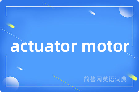 actuator motor是什么意思,actuator motor的中文翻译 actuator motor