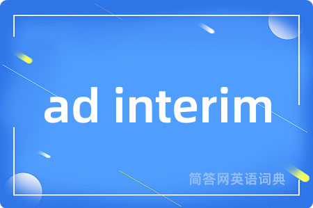 ad interim是什么意思,ad interim的中文翻译 ad interim