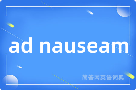 ad nauseam是什么意思,ad nauseam的中文翻译 ad nauseam