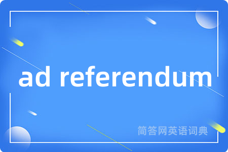 ad referendum是什么意思,ad referendum的中文翻译 ad referendum
