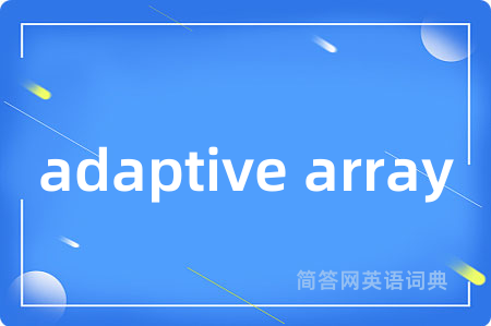 adaptive array是什么意思,adaptive array的中文翻译 adaptive array