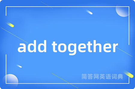 add together是什么意思,add together的中文翻译 add together