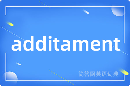 additament是什么意思,additament的中文翻译 additament
