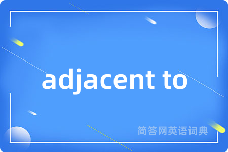 adjacent to是什么意思,adjacent to的中文翻译 adjacent to