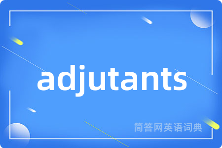 adjutants是什么意思,adjutants的中文翻译 adjutants