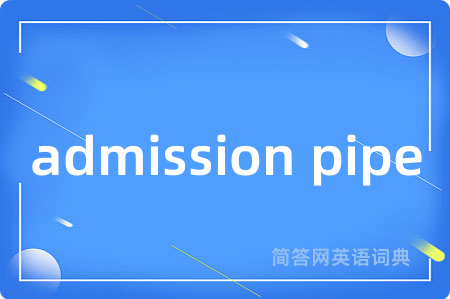 admission pipe是什么意思,admission pipe的中文翻译 admission pipe
