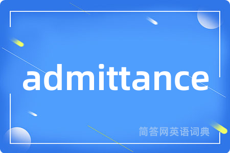 admittance是什么意思,admittance的中文翻译 admittance