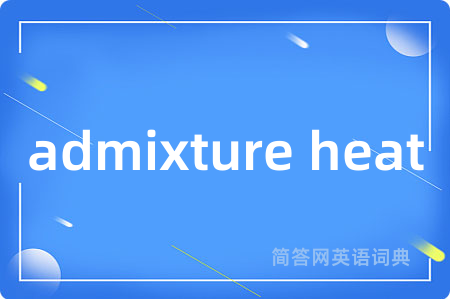 admixture heat
