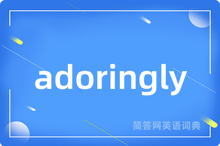 adoringly