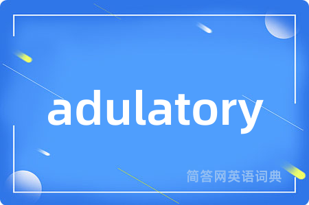 adulatory是什么意思,adulatory的中文翻译 adulatory