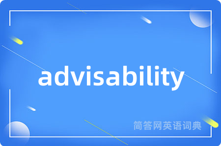 advisability是什么意思,advisability的中文翻译 advisability