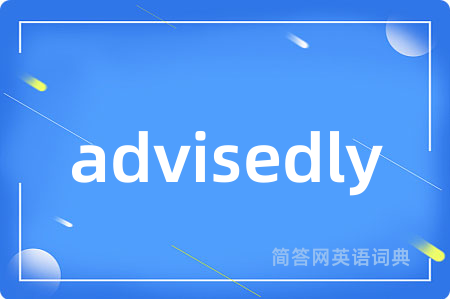 advisedly