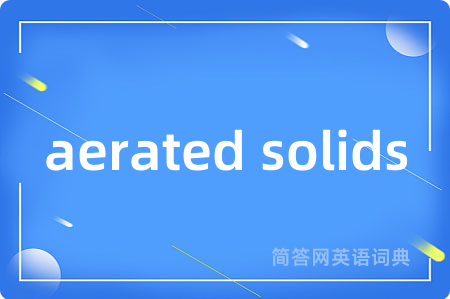 aerated solids是什么意思,aerated solids的中文翻译 aerated solids