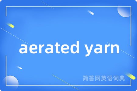 aerated yarn是什么意思,aerated yarn的中文翻译 aerated yarn